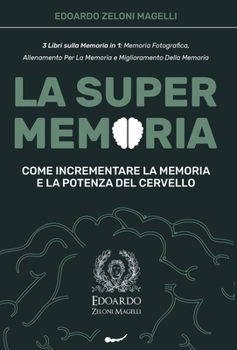 Hardcover La Super Memoria: 3 Libri sulla Memoria in 1: Memoria Fotografica, Allenamento per La Memoria e Miglioramento della Memoria - Come Incre [Italian] Book