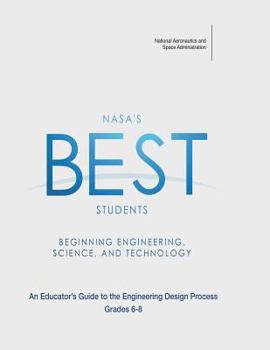Paperback NASA's BEST Students - Beginning Engineering, Science, and Technology: An Educator's Guide to the Engineering Design Process Grades 6-8 Book