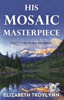 Paperback His Mosaic Masterpiece: God Turns the Broken Into Beauty Book