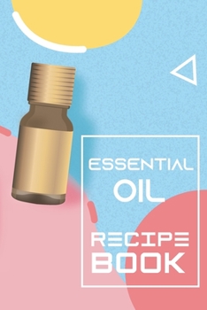 Essential Oil Recipe Book: Modern Logbook with Bonus Inventory | Blank Journal to write and organize your Oil Blends and Recipes (Organizer, Notebook & Tracker, Natural Medicine Cabinet)