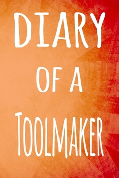 Diary of a Toolmaker: The perfect gift for the professional in your life - 119 page lined journal