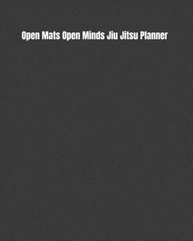 Paperback Open Mats Open Minds Jiu Jitsu Planner: Weekly Monthly Goals, Nutrition, Competition Tracker, & Notes Book
