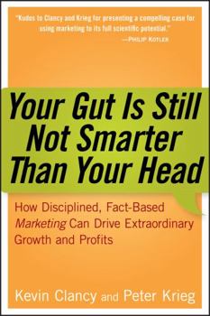 Hardcover Your Gut Is Still Not Smarter Than Your Head: How Disciplined, Fact-Based Marketing Can Drive Extraordinary Growth and Profits Book