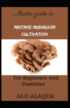 Master Guide to Maitake Mushroom Cultivation for Beginners and Dummies