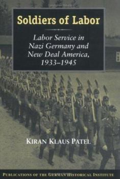 Soldiers of Labor: Labor Service in Nazi Germany and New Deal America, 1933-1945 - Book  of the Publications of the German Historical Institute
