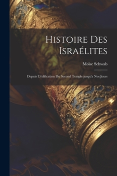 Paperback Histoire des Israélites; depuis l'édification du second temple jusqu'a nos jours [French] Book