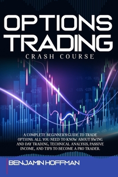 Paperback Options Trading Crash Course: A Complete Beginner’s Guide To Trade Options. All You Need To Know About Swing And Day Trading, Technical Analysis, Passive Income, And Tips To Become A Pro Trader Book
