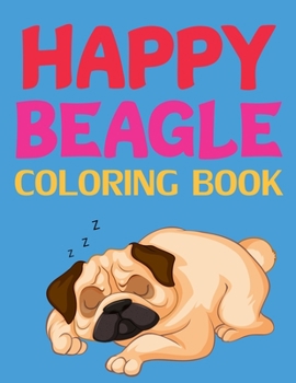Happy Beagle Coloring Book: Pug Coloring Book For Kids, Girls, Adults. The Pug Lovers Coloring Book