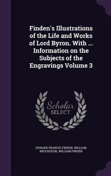 Hardcover Finden's Illustrations of the Life and Works of Lord Byron. With ... Information on the Subjects of the Engravings Volume 3 Book