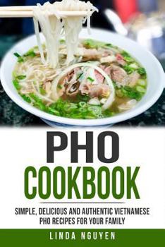 Paperback PHO Cookbook: Simple, Delicious and Authentic Vietnamese PHO Recipes for Your Family Book