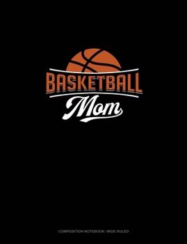 Basketball Mom: Composition Notebook: Wide Ruled