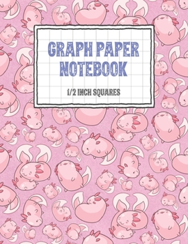 Graph Paper Notebook 1/2 Inch Squares: Axolotl Themed 0.50 Square Quad Ruled, 120 Pages, 8.5 x 11 Non-perforated Graphing Notebook
