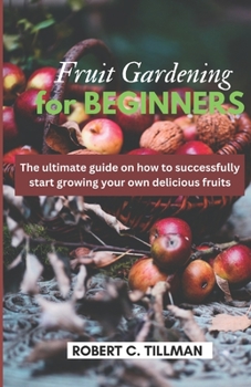 Paperback Fruit Gardening for Beginners: The Ultimate guide on how to start growing your own delicious fruits Book