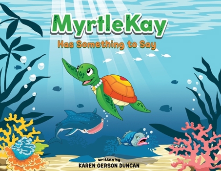 MyrtleKay Has Something to Say: A little sea turtle stands up for her best friend, a whale shark, when she is bullied for looking different