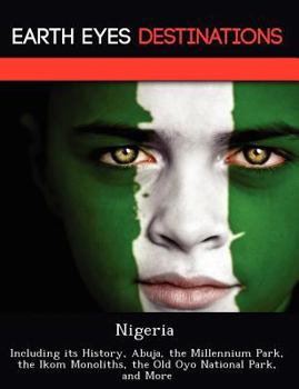 Paperback Nigeria: Including Its History, Abuja, the Millennium Park, the Ikom Monoliths, the Old Oyo National Park, and More Book