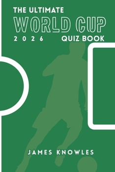The Ultimate World Cup 2026 Quiz Book: Football Questions | Multiple Choice | World Cup Brainteasers | For All Ages | Answers Included
