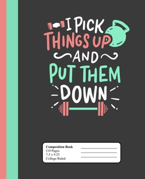 Paperback I Pick Things Up And Put Them Down: Workout and Weightlifting College Ruled Lined Composition Notebook (7.5" x 9.25) Book