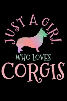Just A Girl Who Loves Corgis: Corgi Dog Lover Notebook To Write In For School Work Planner Journal Organizer Diary To Do List Log Book Funny Cute Gift for Girls