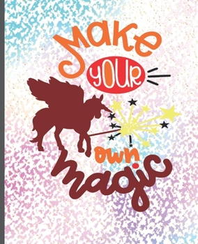 Make Your Own Magic: Unicorn Notebook, Unicorn Lined Writing Journal, Notebook for Journaling, Unicorn Notebook Cover, Unicorn Design on Pages, Gift for Girls and Teens