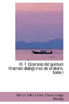 Paperback M. T. Ciceronis Ad Quintum Fratrem Dialogi Tres de Oratore, Tome I Book