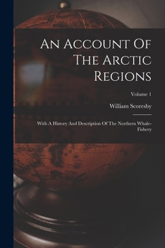 Paperback An Account Of The Arctic Regions: With A History And Description Of The Northern Whale-fishery; Volume 1 Book
