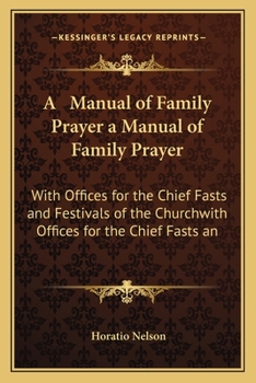 Paperback A Manual of Family Prayer a Manual of Family Prayer: With Offices for the Chief Fasts and Festivals of the Churchwith Offices for the Chief Fasts an Book