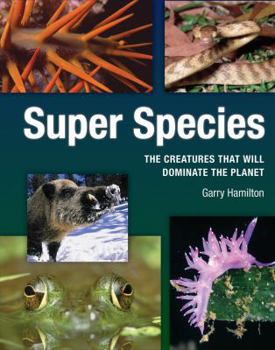 Hardcover Super Species: The Creatures That Will Dominate the Planet Book