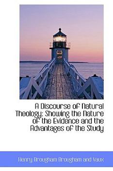 A Discourse of Natural Theology : Showing the Nature of the Evidence and the Advantages of the Study