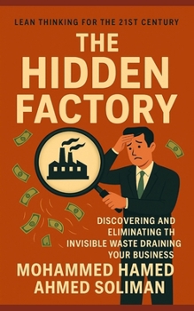 The Hidden Factory: Discovering and Eliminating the Invisible Waste Draining Your Business