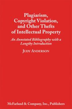 Paperback Plagiarism, Copyright Violation, and Other Thefts of Intellectual Property: An Annotated Bibliography with a Lengthy Introduction Book