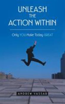 Paperback Unleash the Action Within: Only You Make Today Great Book