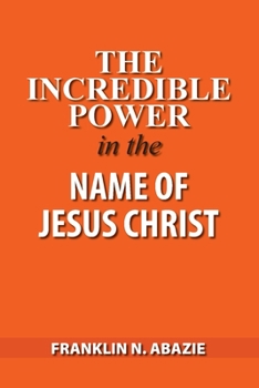 Paperback The Incredible Power in the Name of Jesus Christ Book