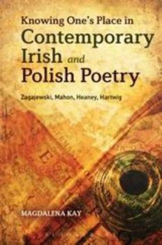 Hardcover Knowing One's Place in Contemporary Irish and Polish Poetry: Zagajewski, Mahon, Heaney, Hartwig Book