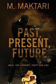 Paperback Past Present Future: Gold, The Economy, Theft and Lies. Book