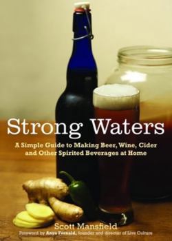 Paperback Strong Waters: A Simple Guide to Making Beer, Wine, Cider and Other Spirited Beverages at Home Book