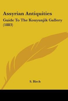 Paperback Assyrian Antiquities: Guide To The Kouyunjik Gallery (1883) Book