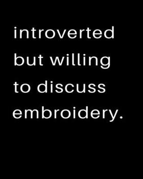 Paperback Introverted But Willing To Discuss Embroidery: 2020 Calendar Day to Day Planner Dated Journal Notebook Diary 8" x 10" 110 Pages Clean Detailed Book