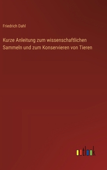 Kurze Anleitung zum wissenschaftlichen Sammeln und zum Konservieren von Tieren (German Edition)