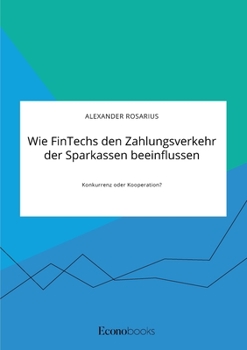 Paperback Wie FinTechs den Zahlungsverkehr der Sparkassen beeinflussen. Konkurrenz oder Kooperation? [German] Book