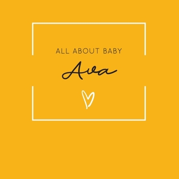 All About Baby Ava: The Perfect Personalized Keepsake Journal for Baby's First Year - Great Baby Shower Gift [Soft Mustard Yellow]
