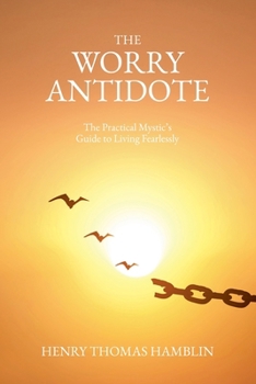 Paperback The Worry Antidote: The Practical Mystic's Guide to Living Fearlessly Book