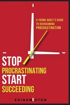 Paperback Stop Procrastinating, Start Succeeding: A Young Adult's Guide to Overcoming Procrastination Book