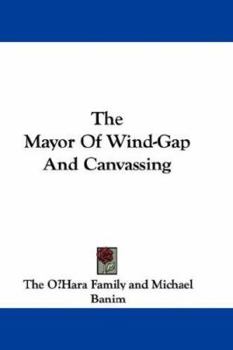 Paperback The Mayor Of Wind-Gap And Canvassing Book