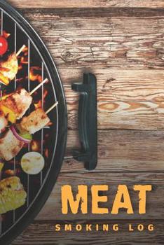 Meat Smoking Log: The Must-Have Meat Smoking Accessories For Pitmasters Smokers; Meat Smoking Essentials Book; Meat Smoking Notebook Gift; Blank Meat Smoking Recipe Log; BBQ Log Book; Blank Pitmaster 