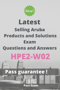 Paperback Latest Selling Aruba Products and Solutions Exam HPE2-W02 Questions and Answers: Guide for Real Exam Book