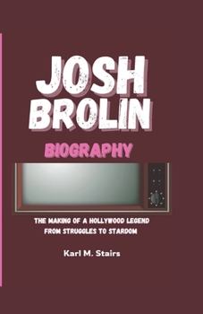 Paperback Josh Brolin Biography: The Making of a Hollywood Legend from Struggles to Stardom Book