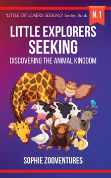 Little Explorers Seeking - Discovering the Animal Kingdom: A fun animal journey. A children's book