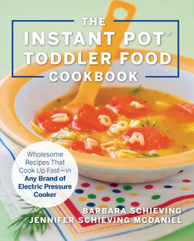 The Instant Pot Toddler Food Cookbook: Wholesome Recipes That Cook Up Fast—in Any Brand of Electric Pressure Cooker