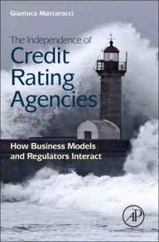 Hardcover The Independence of Credit Rating Agencies: How Business Models and Regulators Interact Book