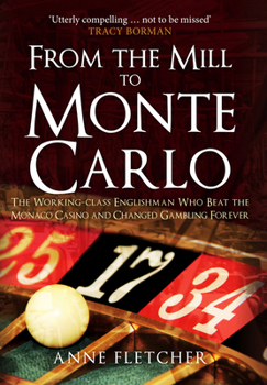 Hardcover From the Mill to Monte Carlo: The Working-Class Englishman Who Beat the Monaco Casino and Changed Gambling Forever Book